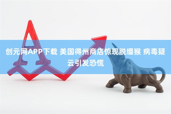 创元网APP下载 美国得州商店惊现脱缰猴 病毒疑云引发恐慌