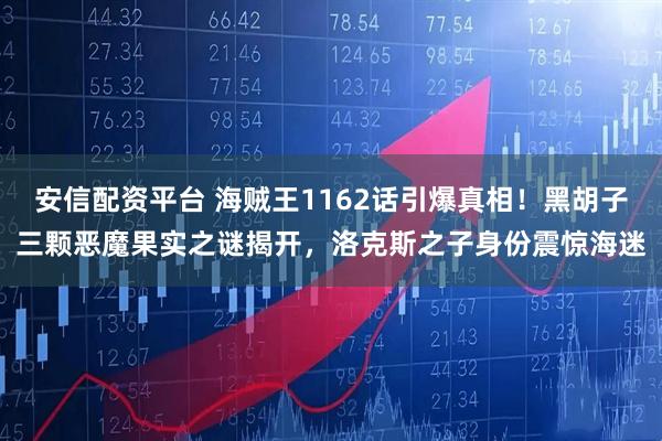 安信配资平台 海贼王1162话引爆真相！黑胡子三颗恶魔果实之谜揭开，洛克斯之子身份震惊海迷