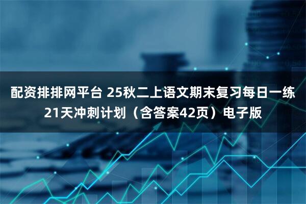 配资排排网平台 25秋二上语文期末复习每日一练21天冲刺计划（含答案42页）电子版